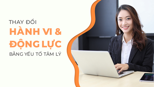 Thay đổi hành vi và động lực bằng yếu tố tâm lý