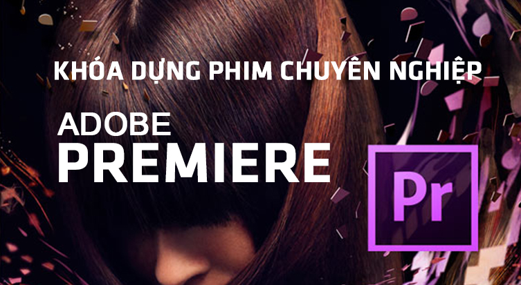 Dựng video chuyên nghiệp với Adobe Premiere