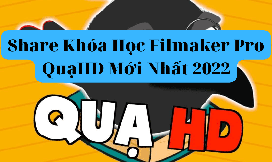 Share Khóa Học Filmaker Pro QuạHD Mới Nhất 2022