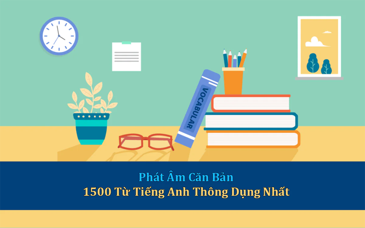 Phát âm căn bản 1500 từ tiếng anh thông dụng nhất